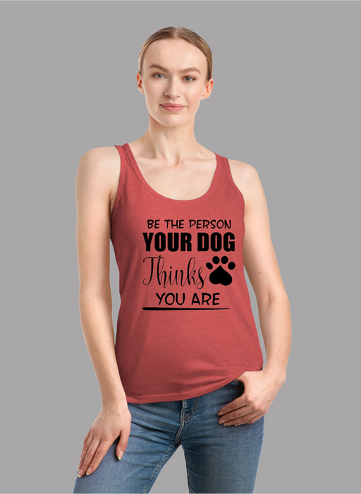 Be The Person Your Dog Thinks You Are Tank Top