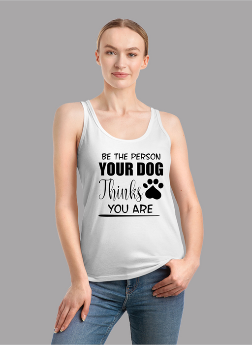 Be The Person Your Dog Thinks You Are Tank Top