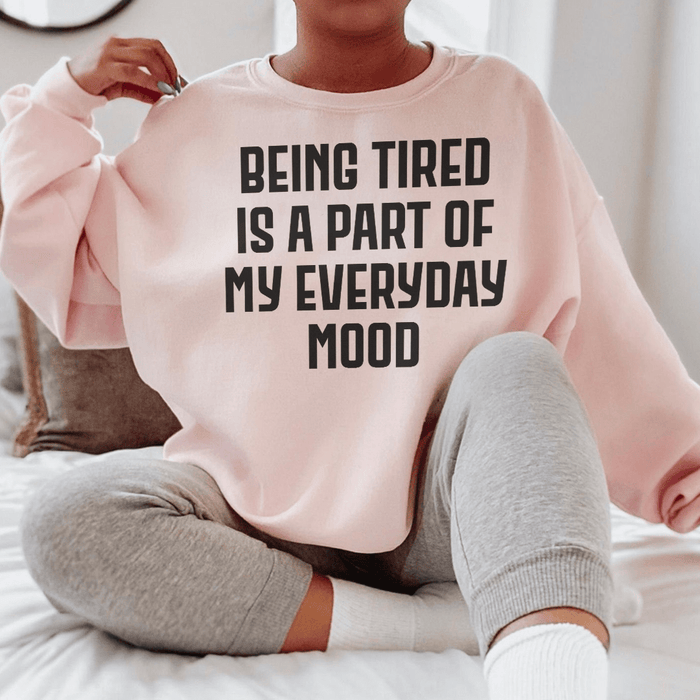 Being Tired Is Part Of My Everyday Mood