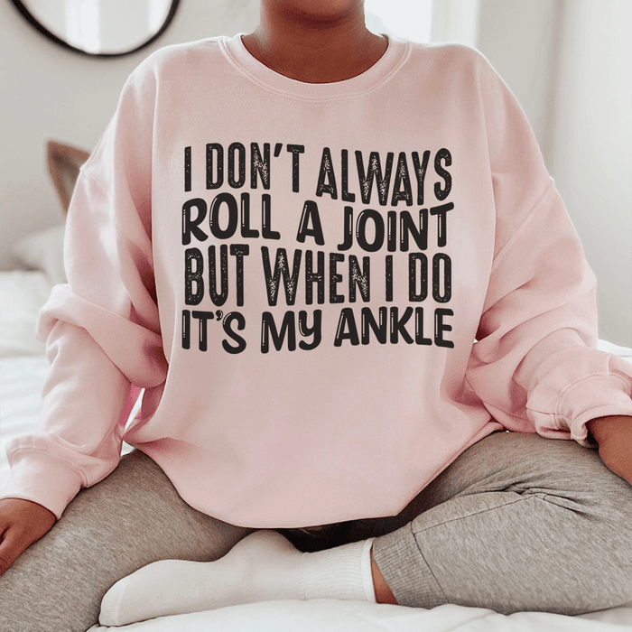 I Don't Always Roll A Joint But When I Do It's My Ankle