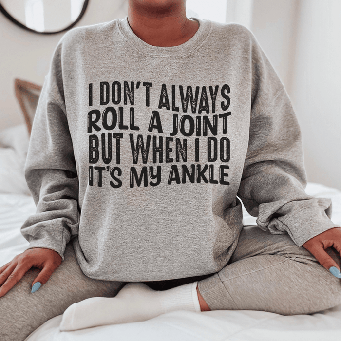 I Don't Always Roll A Joint But When I Do It's My Ankle