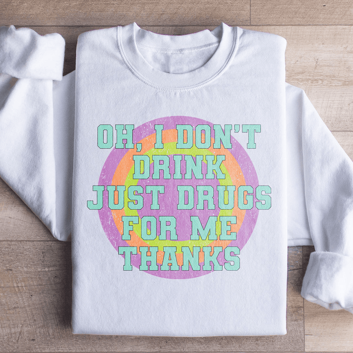 I Don't Drink Just Drugs For Me Thanks