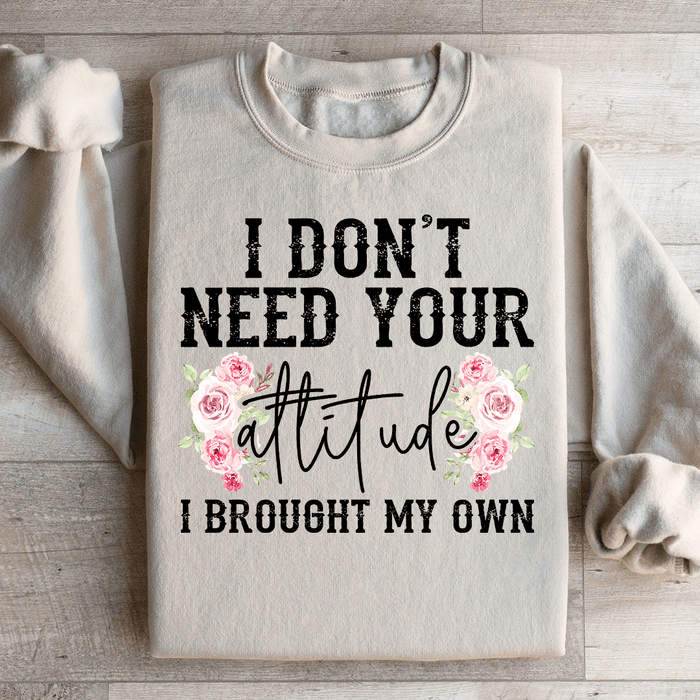I Don't Need Your Attitude I Brought My Own