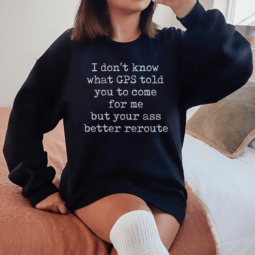 I Don't Now What GPS Told You To Come For Me