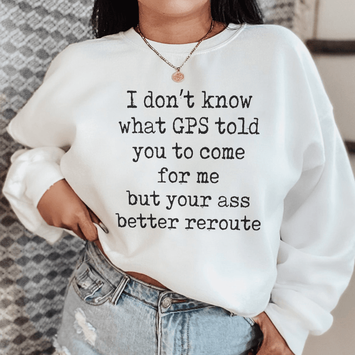 I Don't Now What GPS Told You To Come For Me