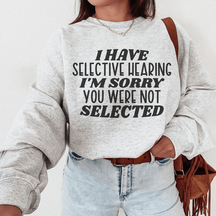 I Have Selective Hearing I'm Sorry You Were Not