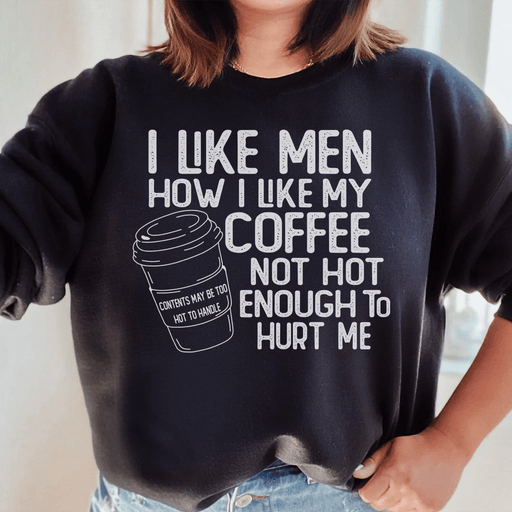 I Like Men How I Like My Coffee Not Hot Enough To Hurt