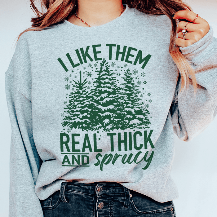 I Like Them Real Thick And Sprucy