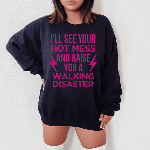 I'll See Your Hot Mess And Raise You A Walking Disaster