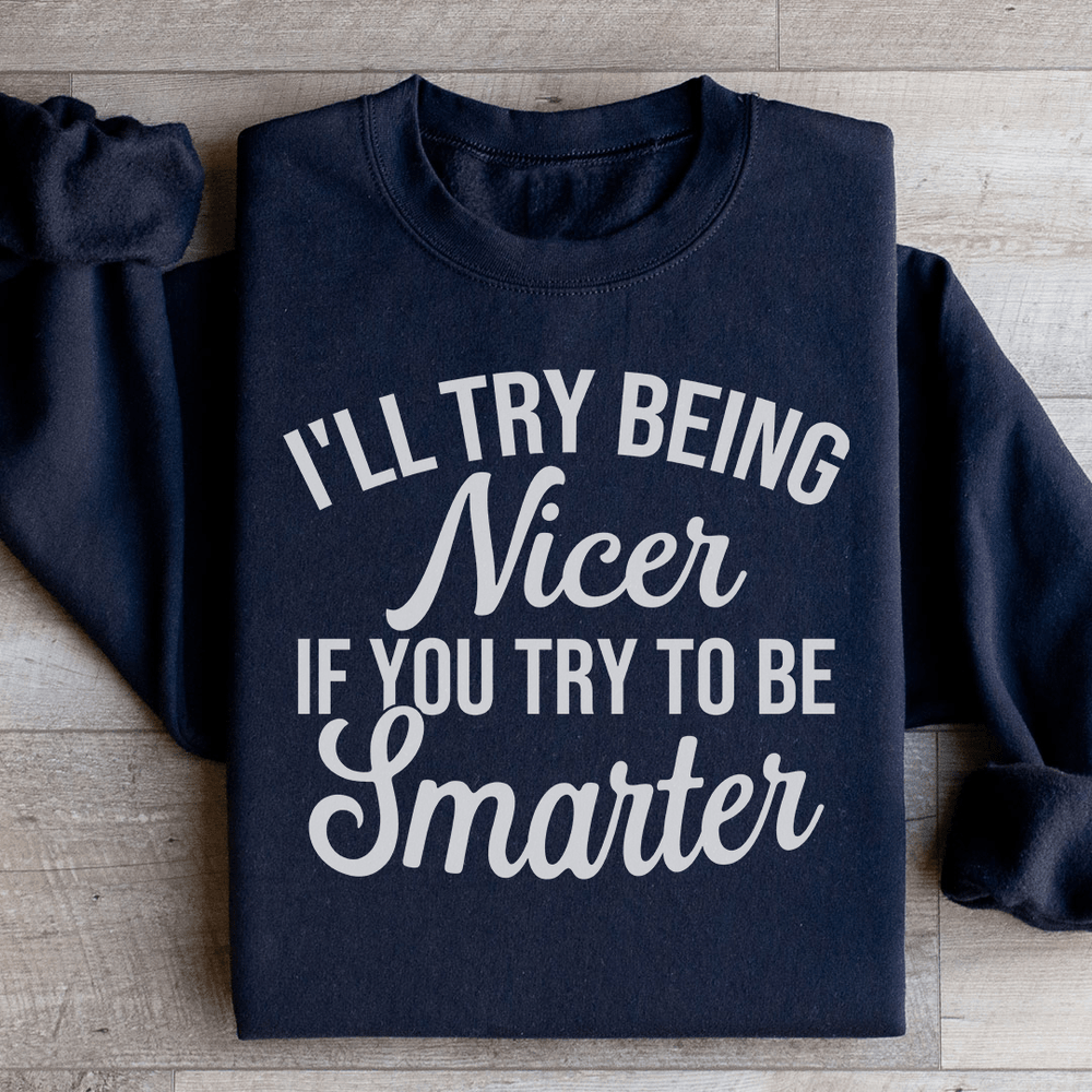 I'll Try Being Nicer If You Try To Be Smarter