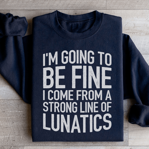 I'm Going To Be Fine I Come From A Strong Line
