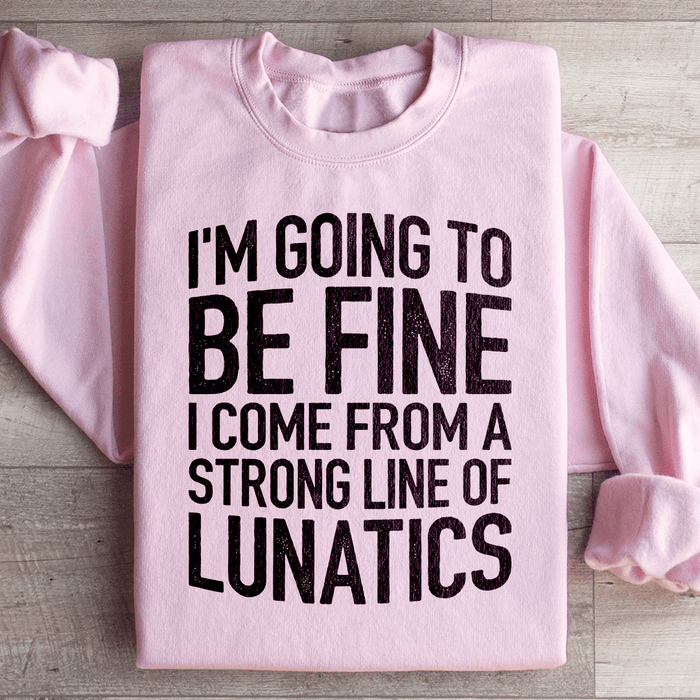 I'm Going To Be Fine I Come From A Strong Line