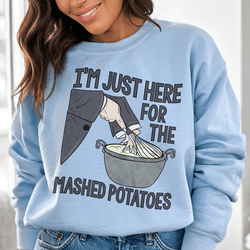 I'm Just Here For The Mashed Potatoes