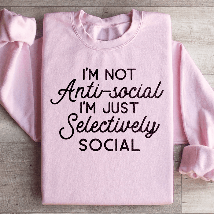 I'm Not Anti Social I'm Just Selectively Social