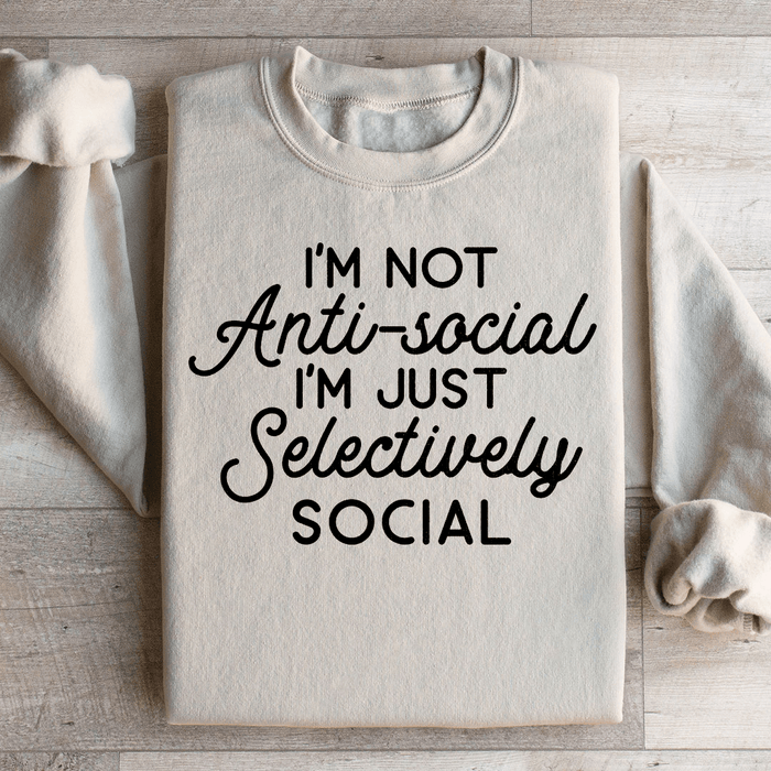 I'm Not Anti Social I'm Just Selectively Social