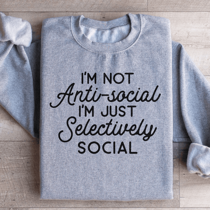 I'm Not Anti Social I'm Just Selectively Social