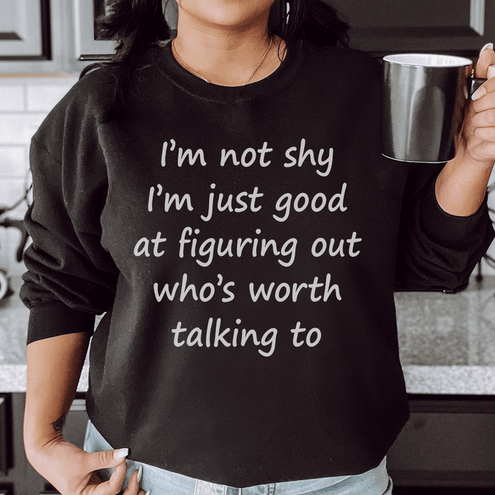 I'm Not Shy Just Good At Figuring Out Who's Worth