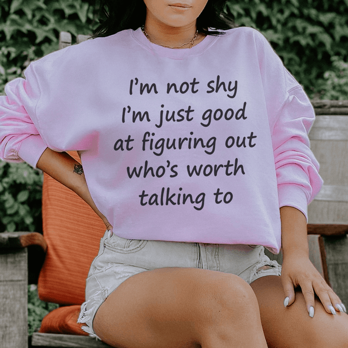 I'm Not Shy Just Good At Figuring Out Who's Worth