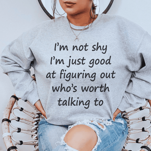I'm Not Shy Just Good At Figuring Out Who's Worth