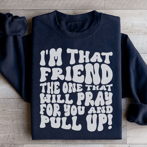I'm That Friend The One That Will Pray For You And