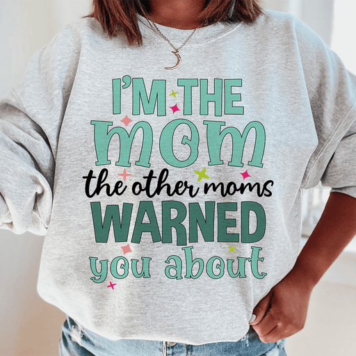 I'm The Mom The Other Moms Warned You About