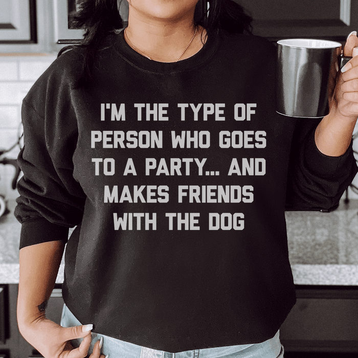 I'm The Type Of Person Who Makes Friends With The Dog