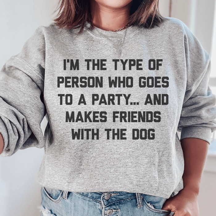 I'm The Type Of Person Who Makes Friends With The Dog