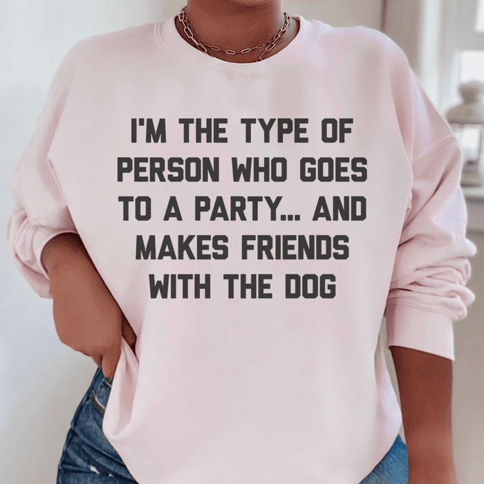I'm The Type Of Person Who Makes Friends With The Dog