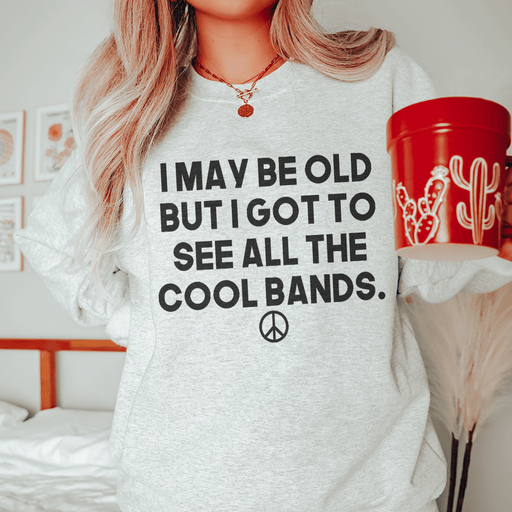 I May Be Old But I Got To See All The Cool Bands