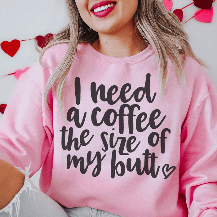 I Need A Coffee The Size Of My Butt