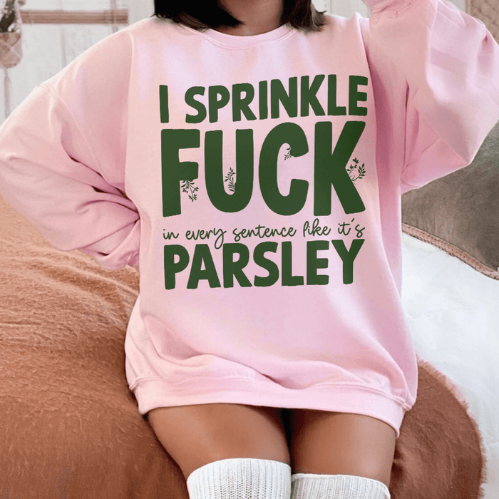 I Sprinkle In Every Sentence Like It's Parsley