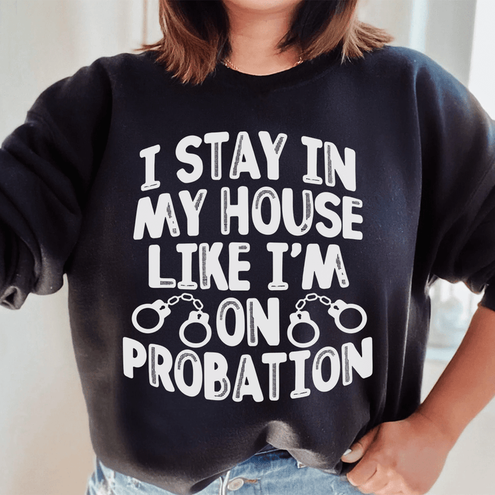 I Stay In My House Like I'm On Probation
