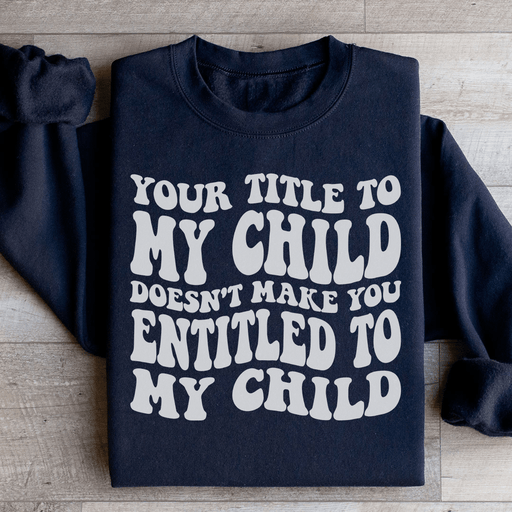 Your Title To My Child Doesn't Make You Entitled To My