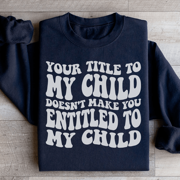 Your Title To My Child Doesn't Make You Entitled To My