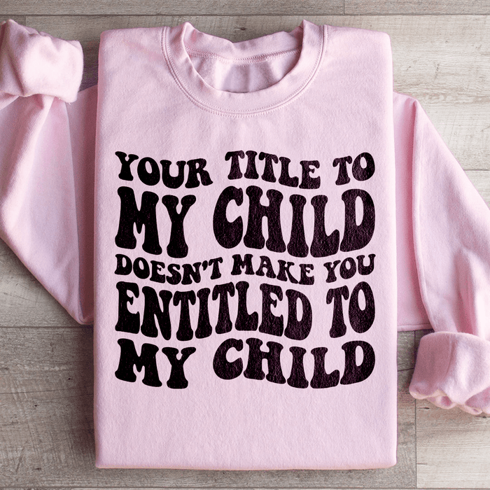 Your Title To My Child Doesn't Make You Entitled To My