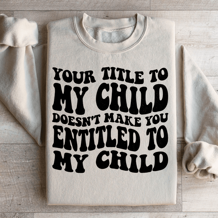 Your Title To My Child Doesn't Make You Entitled To My