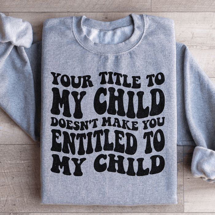 Your Title To My Child Doesn't Make You Entitled To My