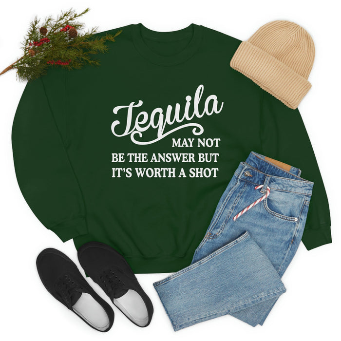 Tequila May Not Be The Answer Sweat Shirt