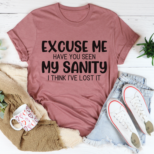 Excuse Me Have You Seen My Sanity Tee