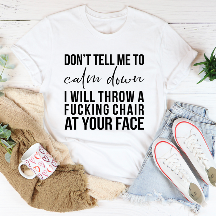 Dont Tell Me To Calm Down Tee