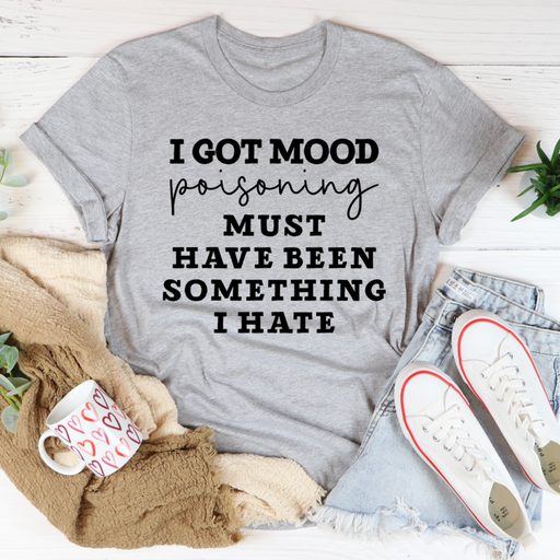 I Got Mood Poisoning Must Have Been Something I Hate Tee