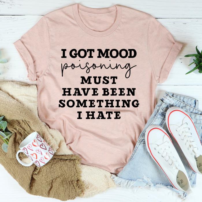 I Got Mood Poisoning Must Have Been Something I Hate Tee