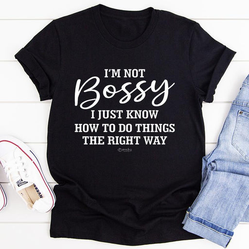 Im Not Bossy I Just Know How To Do Things The Right Way Tee