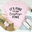 Its Fine Im Fine Everythings Fine Tee