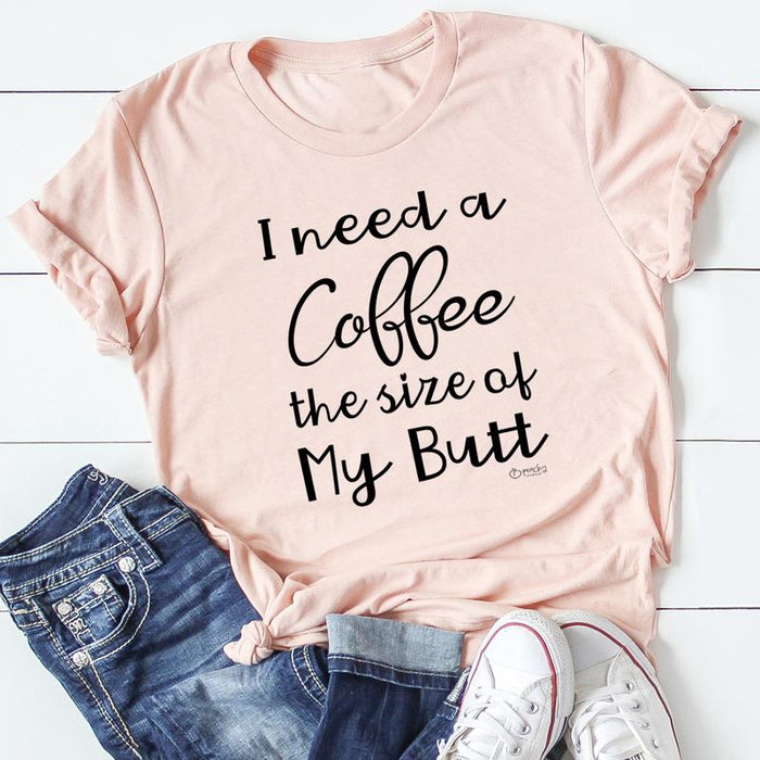 I Need a Coffee The Size of My Butt Tee