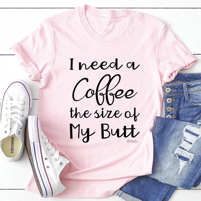 I Need a Coffee The Size of My Butt Tee