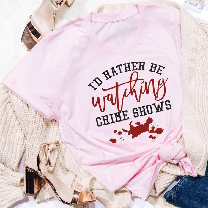 Id Rather Be Watching Crime Shows Tee