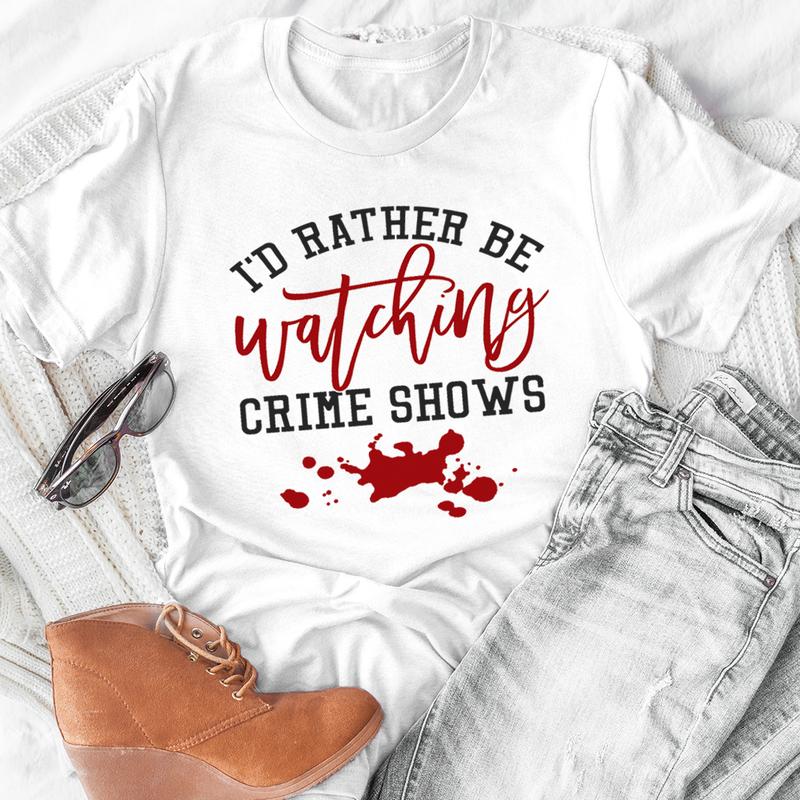 Id Rather Be Watching Crime Shows Tee