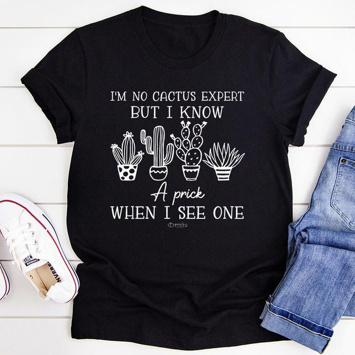 Im No Cactus Expert But I Know A Prick When I See One Tee