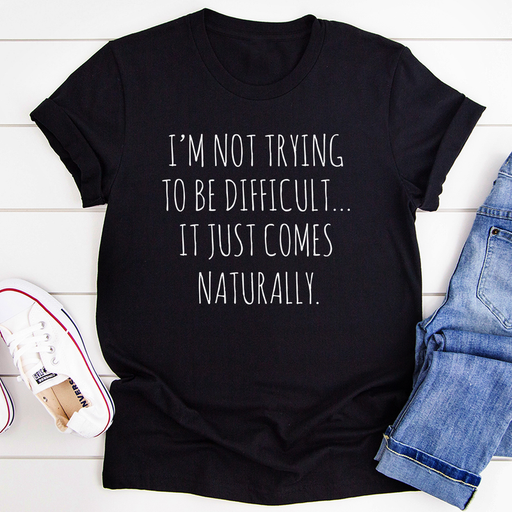 Im Not Trying To Be Difficult Tee